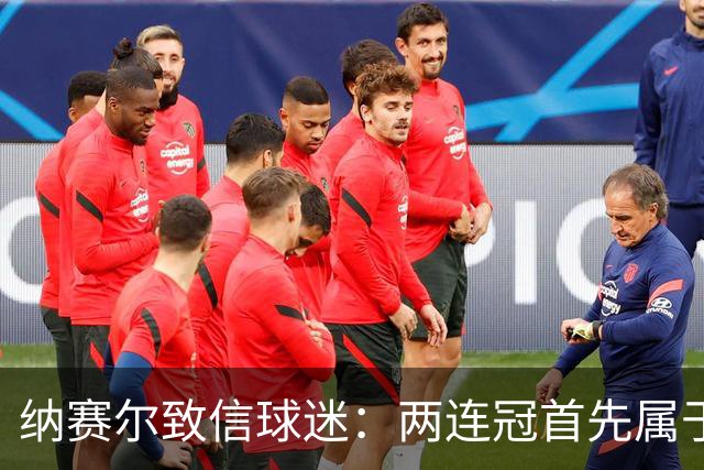 纳赛尔致信球迷：两连冠首先属于你们，是你们的支持推动了球队